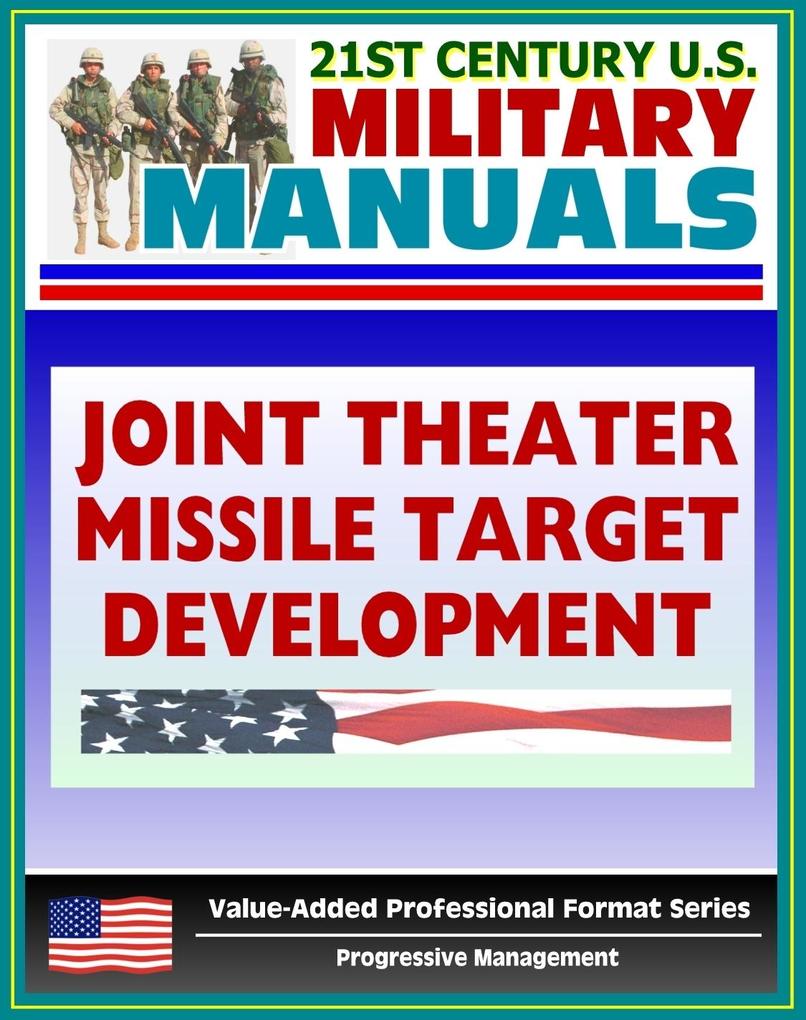 21st Century U.S. Military Manuals: Multiservice Procedures for Joint Theater Missile Target Development - JTMTD (Value-Added Professional Format Series)