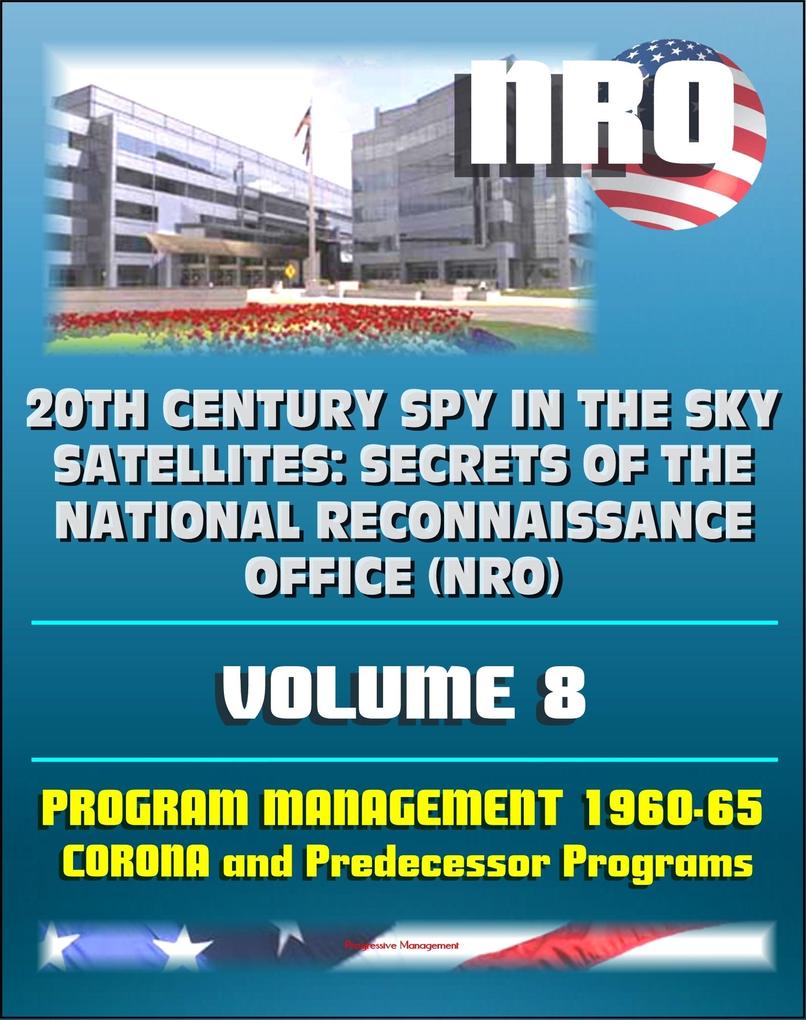 20th Century Spy in the Sky Satellites: Secrets of the National Reconnaissance Office (NRO) Volume 8 - History Volumes: Management of the Program 1960-1965 Corona and Predecessor Programs
