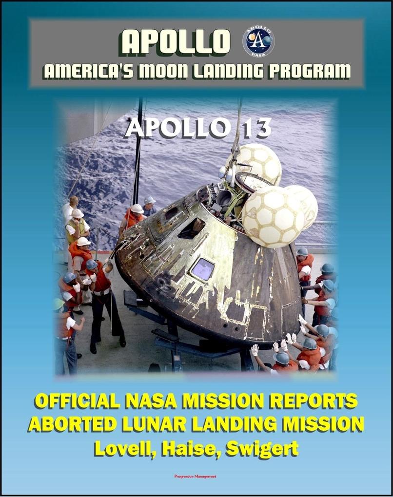  and America‘s Moon Landing Program:  13 Official NASA Mission Reports and Press Kit - April 1970 Aborted Third Lunar Landing Attempt &quote;Successful Failure&quote; - Lovell Haise and Swigert