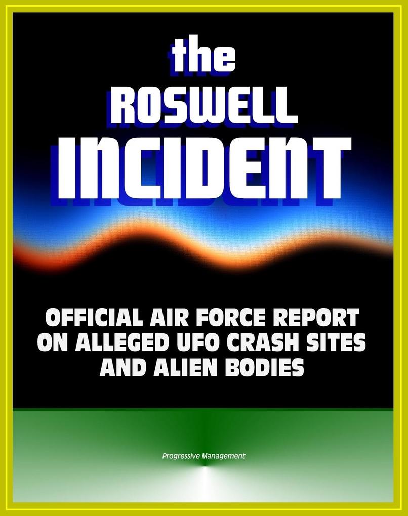 Roswell Incident: Case Closed The Official Air Force Report on Alleged UFO Crash Sites and Alien Bodies from 1947 - Witness Statements High Dive and Excelsior Secret Experiments
