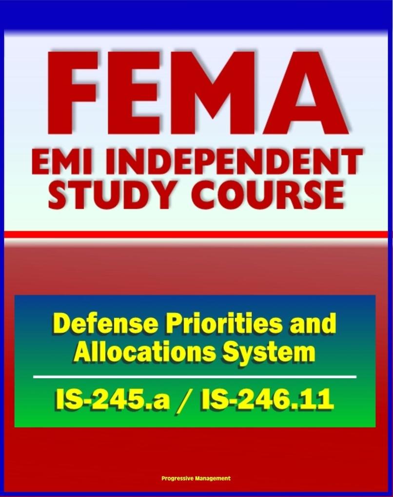 21st Century FEMA Study Course: Introduction to the Defense Priorities and Allocations System (ISS-245.a) Implementing DPAS (IS-246.11) - Including Case Studies