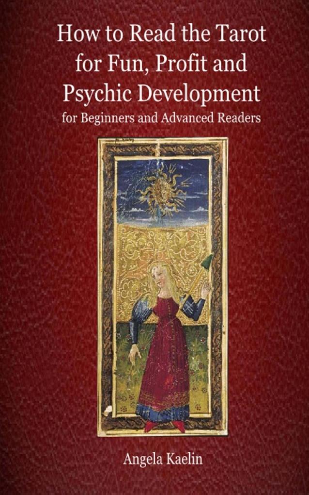 How to Read the Tarot for Fun Profit and Psychic Development for Beginners and Advanced Readers