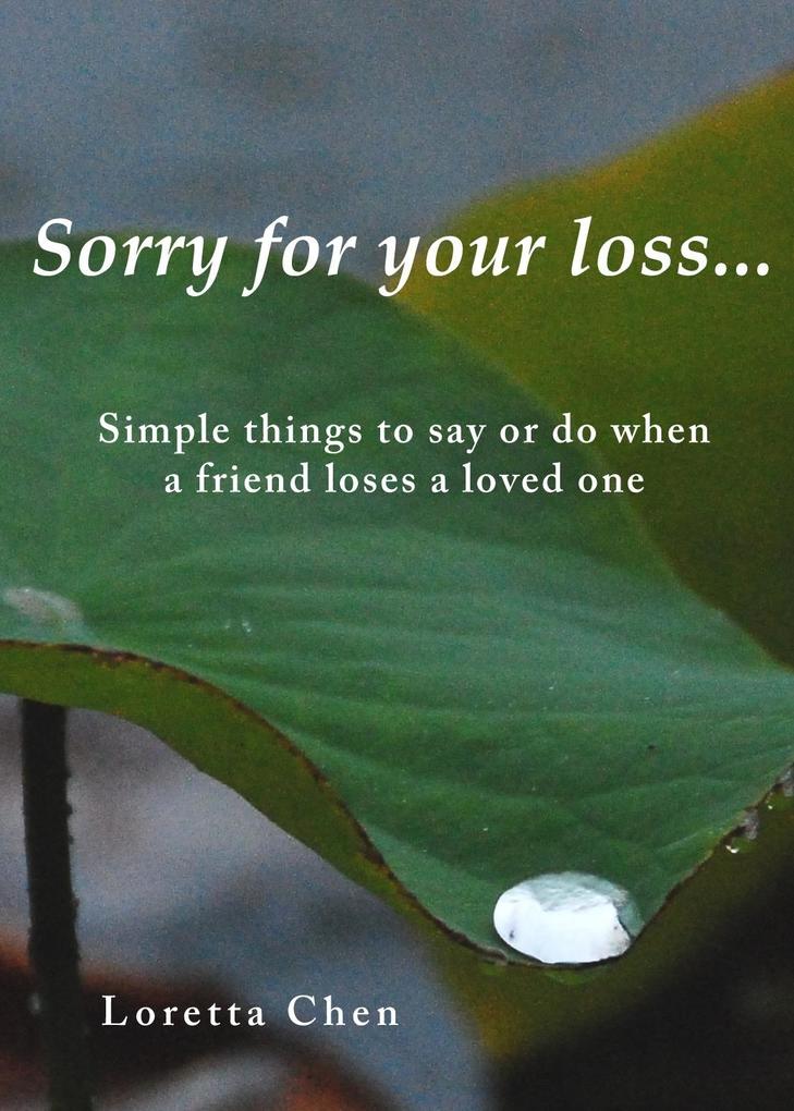 Sorry For Your Loss... Simple things to say or do when a friend loses a loved one