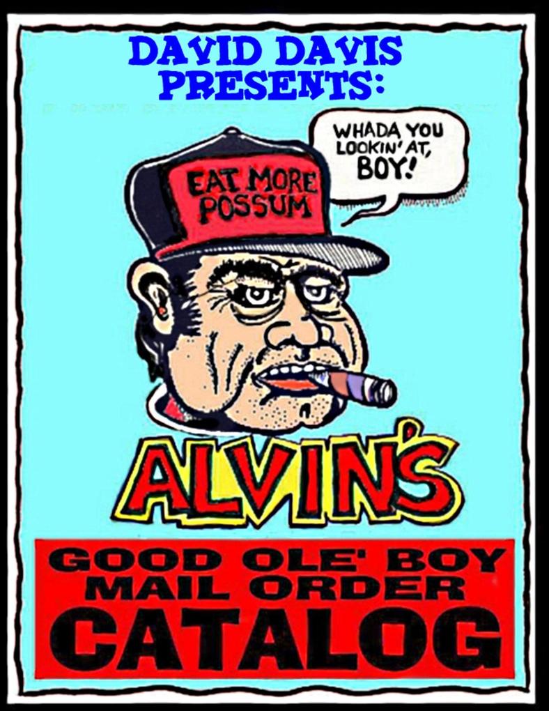 Alvin‘s Good Ole Boy Mail Order Catalog: Everything a Feller Needs to Hunt Fish Fight and Drink