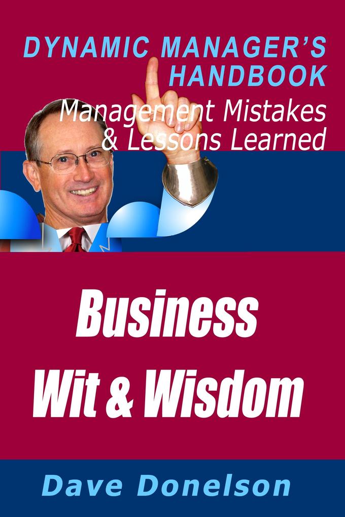 Business Wit And Wisdom: The Dynamic Manager‘s Handbook Of Management Mistakes And Lessons Learned