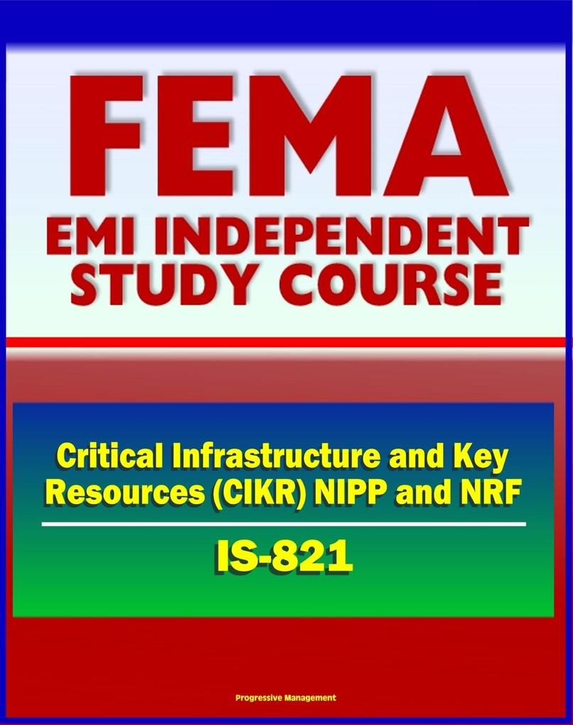 21st Century FEMA Study Course: Critical Infrastructure and Key Resources (CIKR) Support Annex (IS-821) - National Infrastructure Protection Plan (NIPP) National Response Framework (NRF)