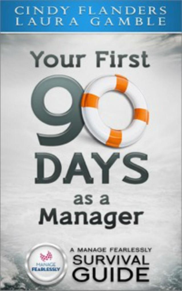Manage Fearlessly Survival Guide Your First 90 Days as a Manager by Cynthia Flanders and Laura Gamble