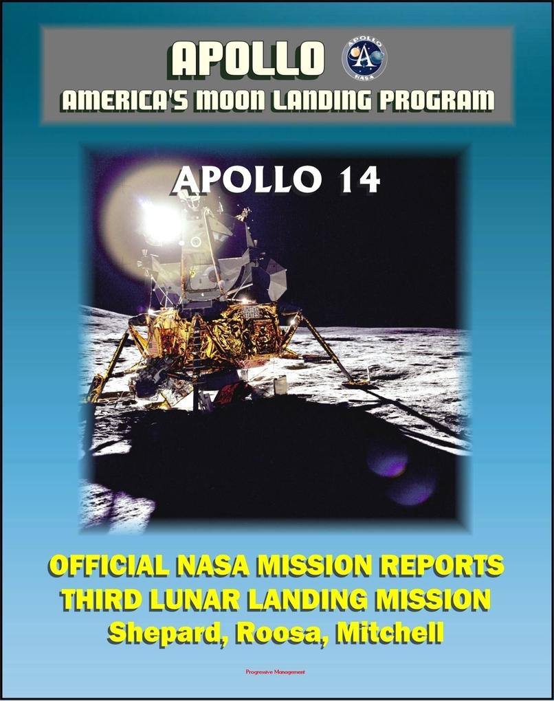 Apollo and America's Moon Landing Program: Apollo 14 Official NASA Mission Reports and Press Kit - 1971 Third Lunar Landing - Astronauts Shepard Roosa and Mitchell