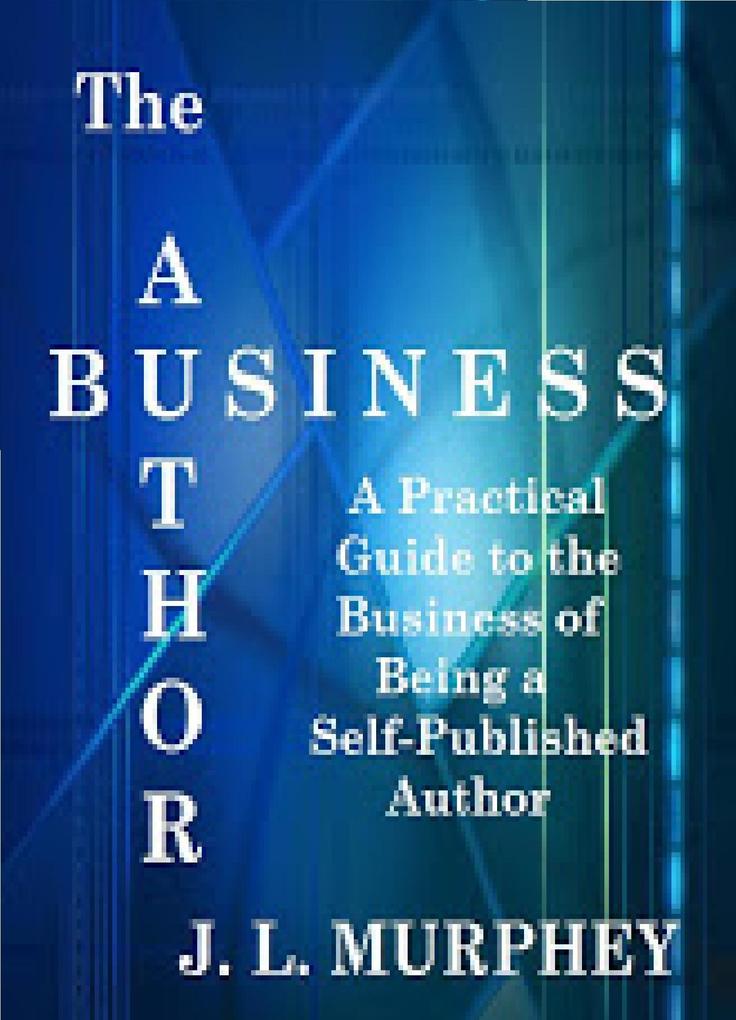 Author Business: A Practical Guide to the Business of Being a Self-Published Author
