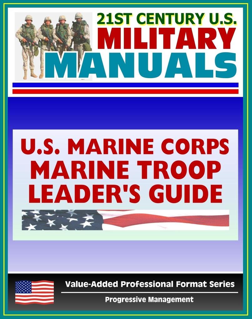 21st Century U.S. Military Manuals: Marine Troop Leader‘s Guide Marine Corps Field Manual - FMFRP 0-6 (Value-Added Professional Format Series)