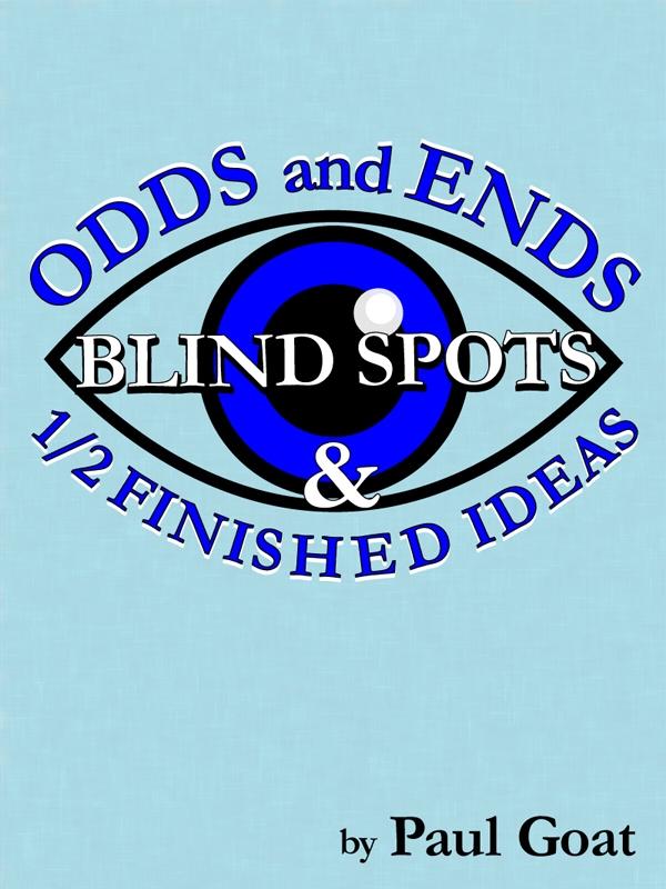 Odds and Ends Blind Spots & Half Finished Ideas