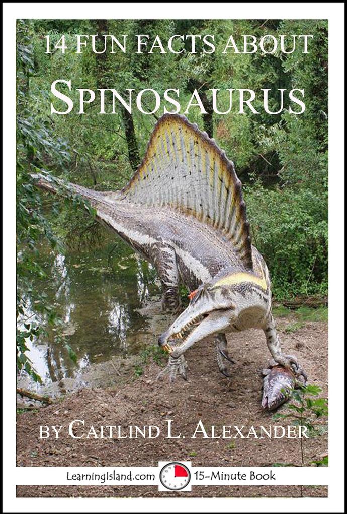 14 Fun Facts About Spinosaurus: A 15-Minute Book