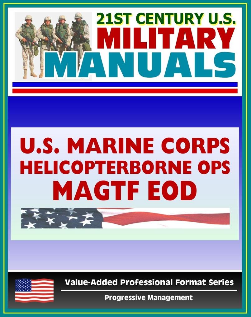 21st Century U.S. Military Manuals: Tactical Fundamentals of Helicopterborne Operations and MAGTF Explosive Ordnance Disposal Marine Corps Field Manuals (Value-Added Professional Format Series)