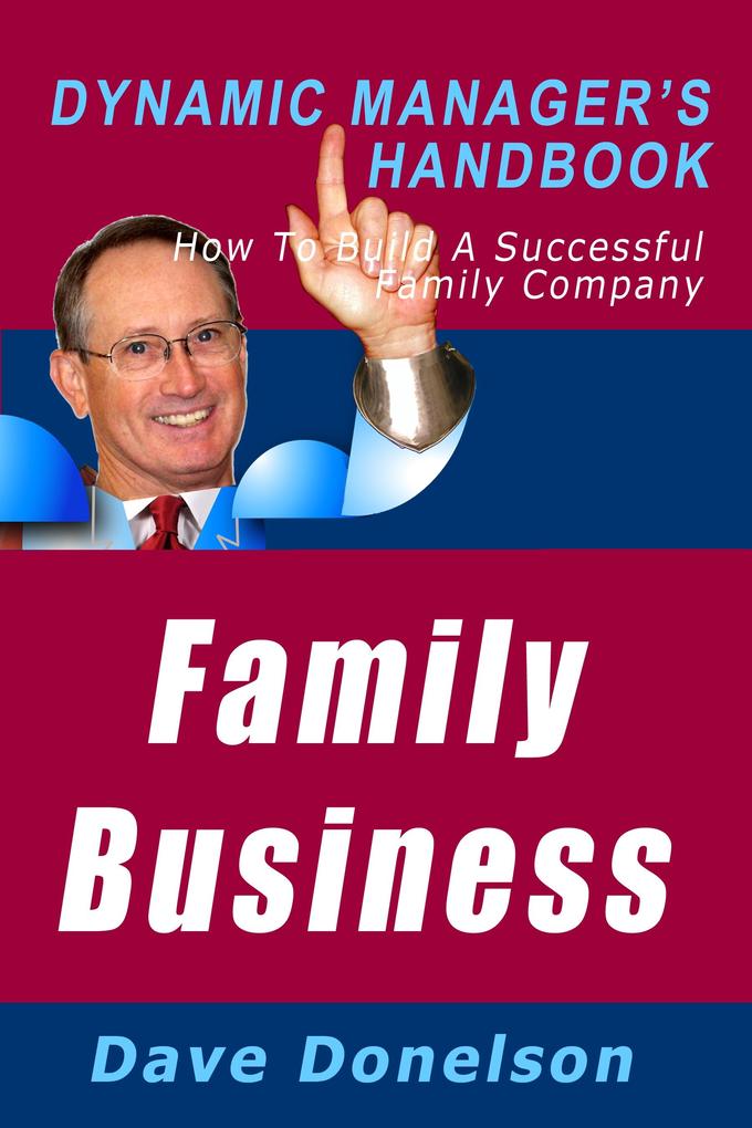 Family Business: The Dynamic Manager‘s Handbook On How To Build A Successful Family Company