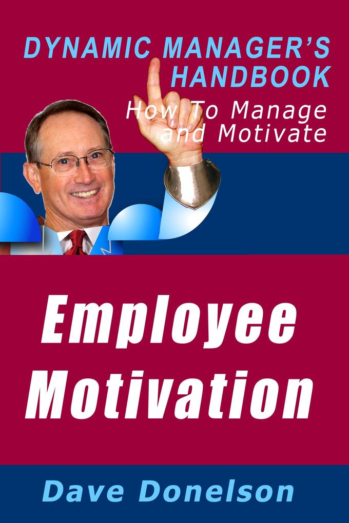 Employee Motivation: The Dynamic Manager‘s Handbook On How To Manage And Motivate