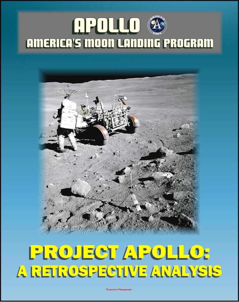  and America‘s Moon Landing Program: Project : A Retrospective Analysis - A Narrative Account Starting with the Kennedy Decision Monograph in Aerospace History