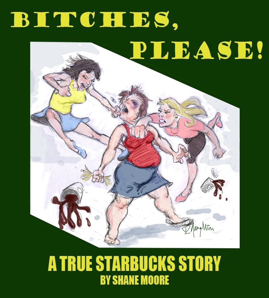 Bitches Please-A True Starbucks Story