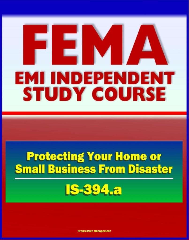 21st Century FEMA Study Course: Protecting Your Home or Small Business From Disaster (IS-394.a) - Natural Disasters Water and Wind Damage Wildfires Earthquake Damage Success Stories