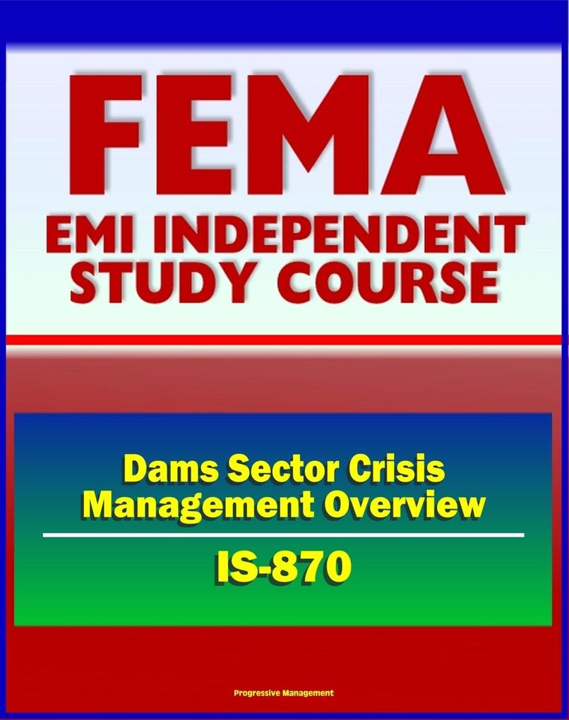 21st Century FEMA Study Course: Dams Sector Crisis Management Overview Course (IS-870) - Evacuation Planning Operational Security Vulnerabilities