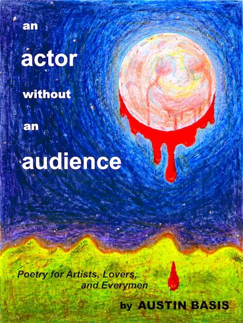 Actor Without An Audience: Poetry For Artists Lovers And Everymen