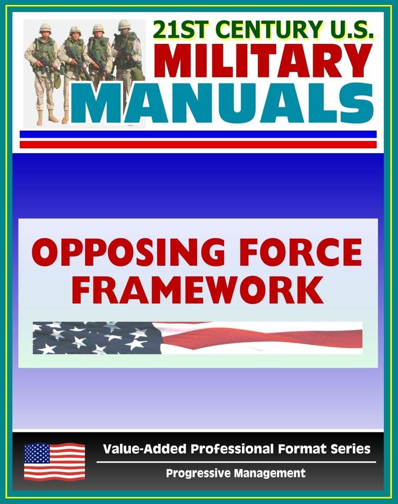 21st Century U.S. Military Manuals: Opposing Force Doctrinal Framework and Strategy Field Manual - FM 7-100 (Value-Added Professional Format Series)