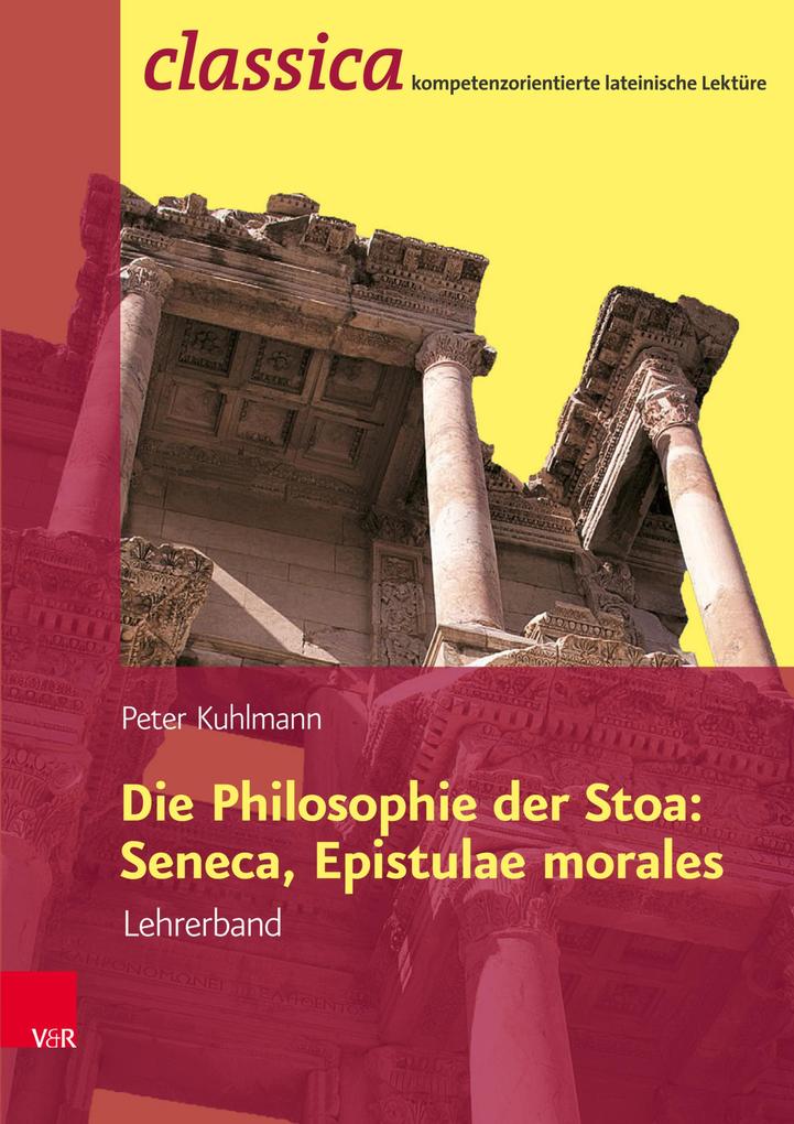 Die Philosophie der Stoa: Seneca Epistulae morales - Lehrerband - Peter Kuhlmann