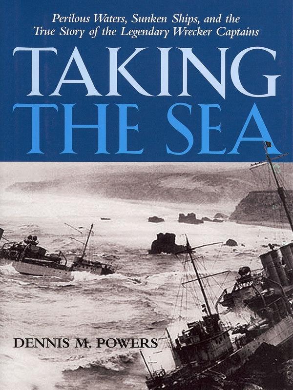 Taking the Sea: Perilous Waters Sunken Ships and the True Story of the Legendary Wrecker Captains