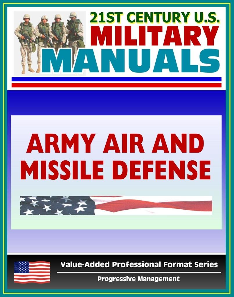 21st Century U.S. Military Manuals: Army Air and Missile Defense Operations - FM 44-100 (Value-Added Professional Format Series)