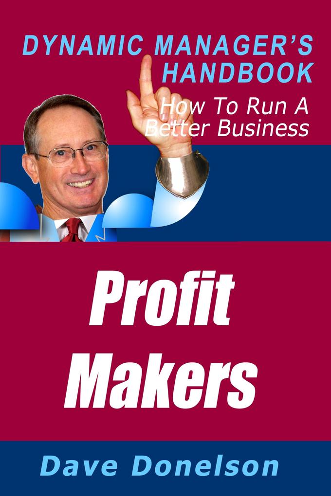 Profit Makers: The Dynamic Manager‘s Handbook On How To Run A Better Business