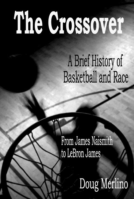 Crossover: A Brief History of Basketball and Race From James Naismith to LeBron James