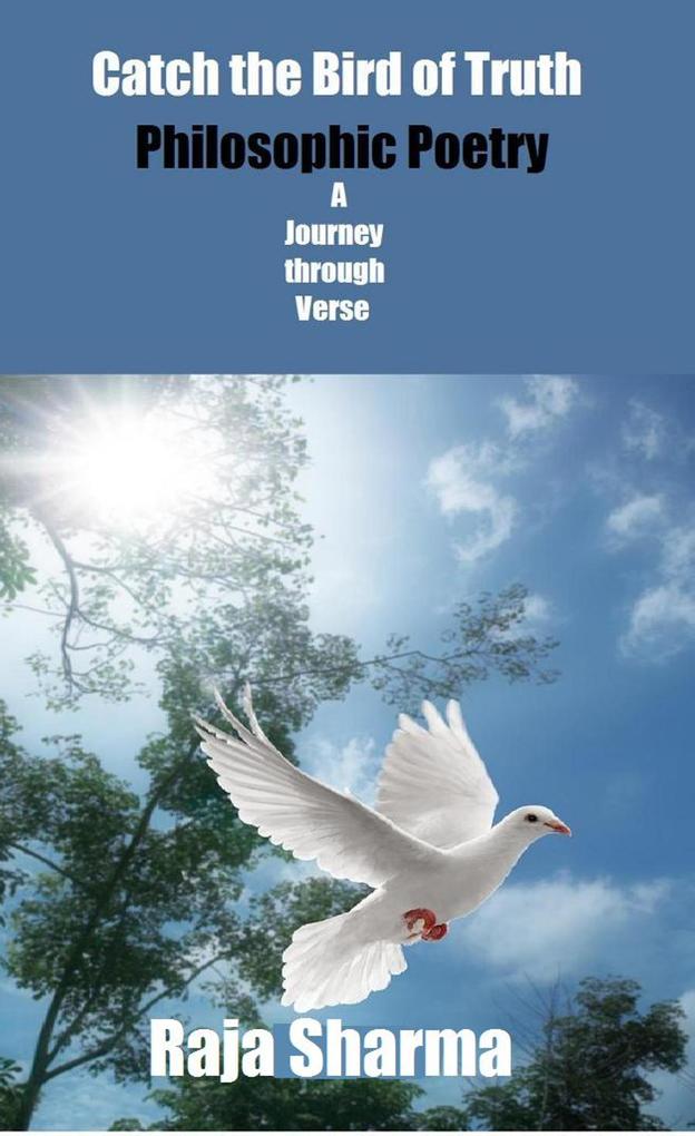 Catch the Bird of Truth-Philosophic Poetry-A Journey through Verse