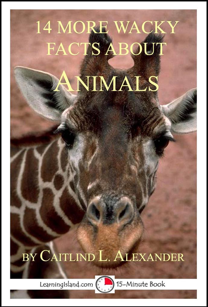 14 More Wacky Facts About Animals: A 15-Minute Book