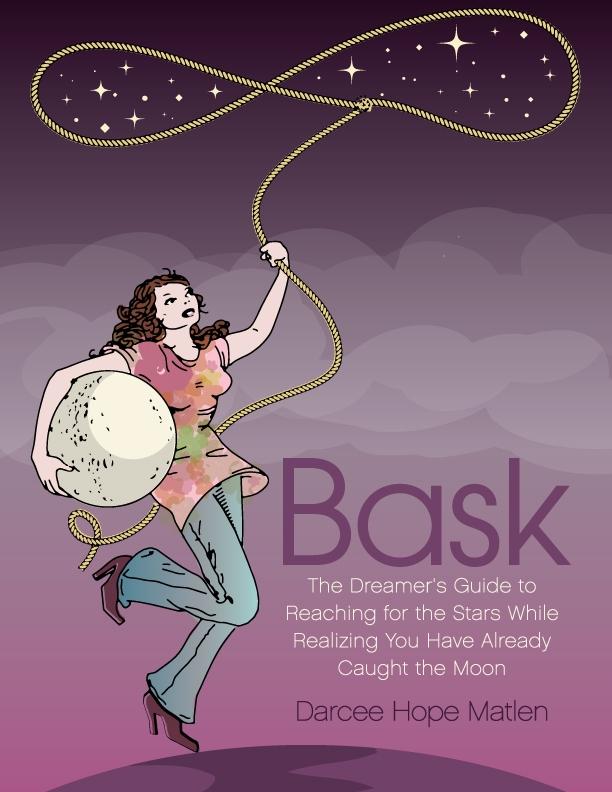 Bask. The Dreamer‘s Guide to Reaching for the Stars While Realizing You Have Already Caught the Moon