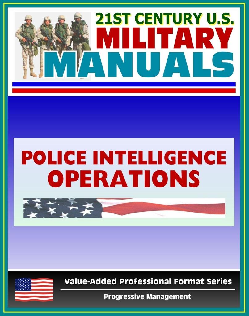 21st Century U.S. Military Manuals: Police Intelligence Operations Field Manual - FM 3-19.50 (Value-Added Professional Format Series)