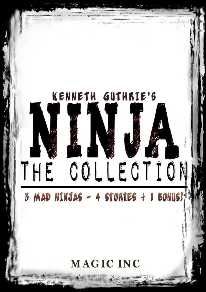 Ninja The Collection: 3 mad ninjas - 4 stories + 1 bonus!