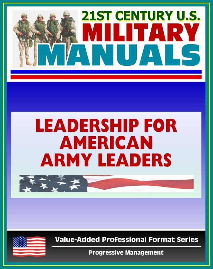21st Century U.S. Military Manuals: Leadership for American Army Leaders - FMFRP 12-17 (Value-Added Professional Format Series)