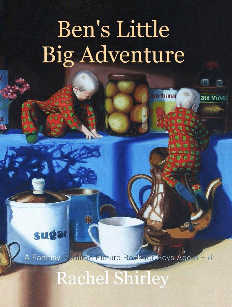 Ben‘s Little Big Adventure: A Fantasy Bedtime Picture Book for Boys Age 5 - 8