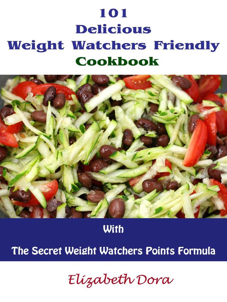 101 Delicious Weight Watchers Friendly Cookbook With The Secret Weight Watchers Points Formula