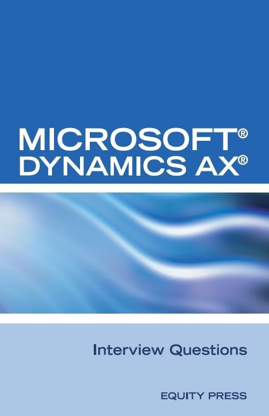 Microsoft(R) Dynamics AX(R) Interview Questions: Unofficial Microsoft Dynamics AX Axapta Certification Review