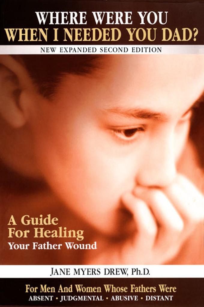Where Were You When I Needed You Dad?: A Guide for Healing Your Father Wound