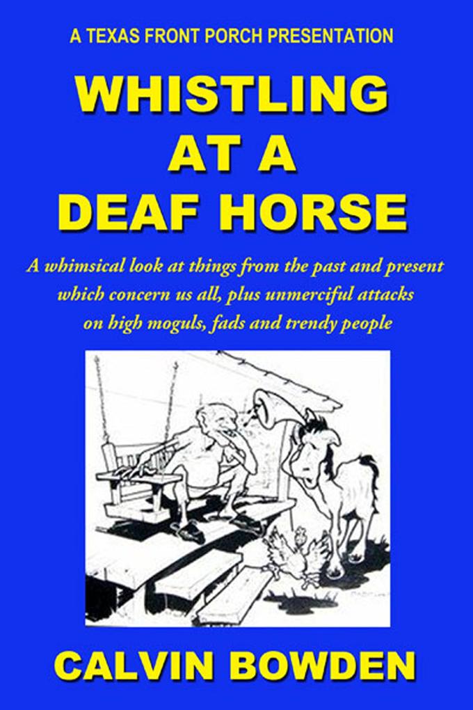 Whistling at a Deaf Horse: A Whimsical Look at Things From the Past and Present Which Concern Us All