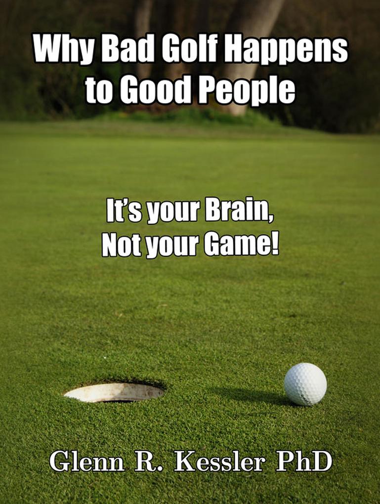 Why Bad Golf Happens To Good People/It‘s Your Brain Not Your Game!