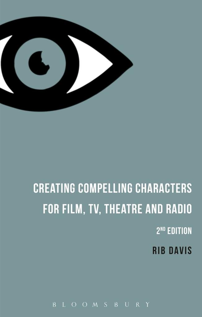 Creating Compelling Characters for Film TV Theatre and Radio