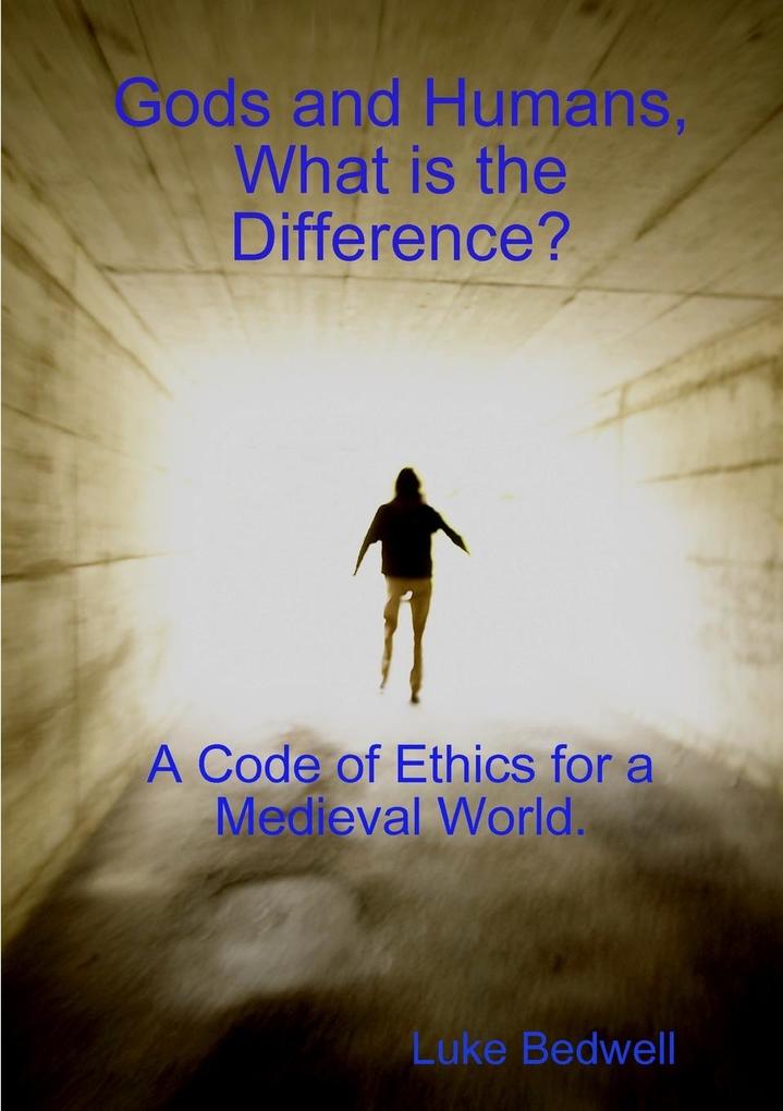 Gods and Humans What is the Difference? A Code of Ethics for a Medieval World.