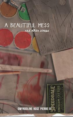 A Beautiful Mess and Other Scraps