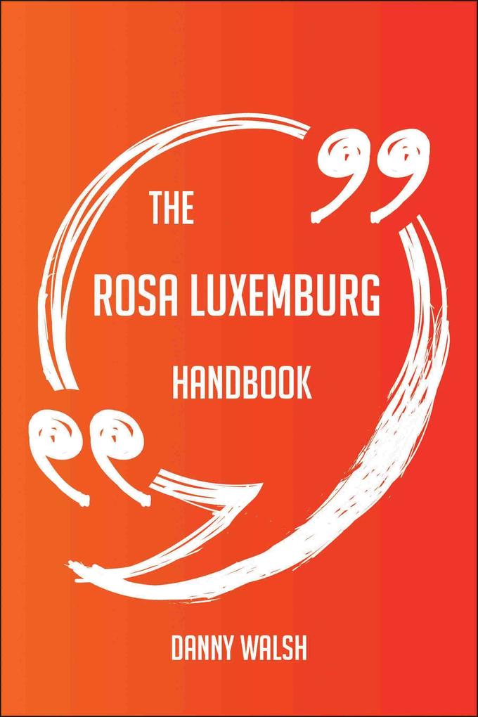 The Rosa Luxemburg Handbook - Everything You Need To Know About Rosa Luxemburg