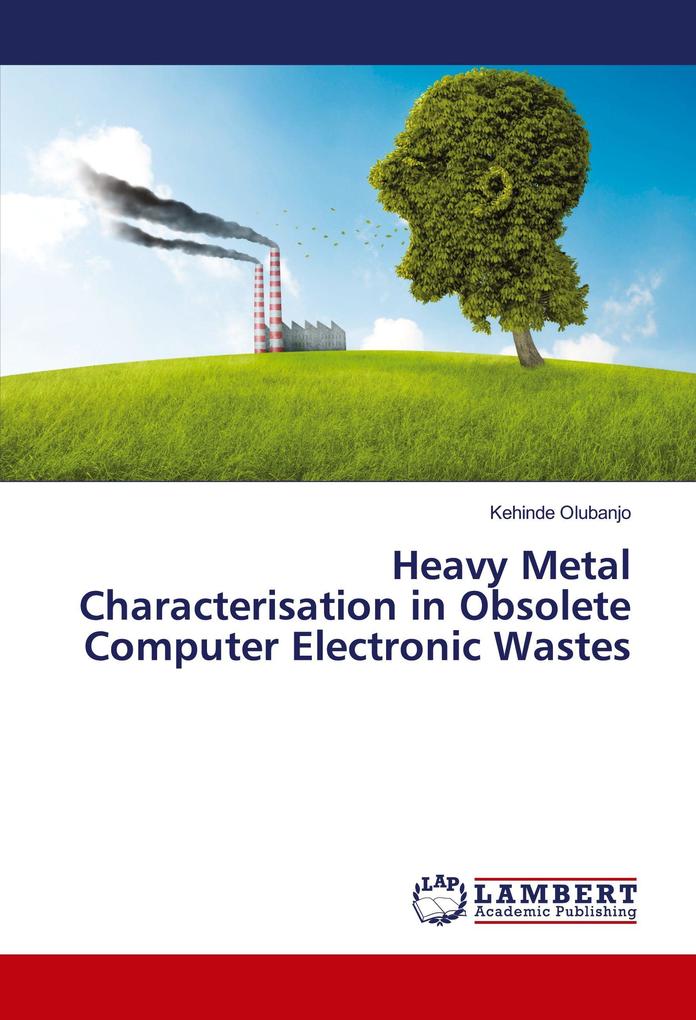Heavy Metal Characterisation in Obsolete Computer Electronic Wastes