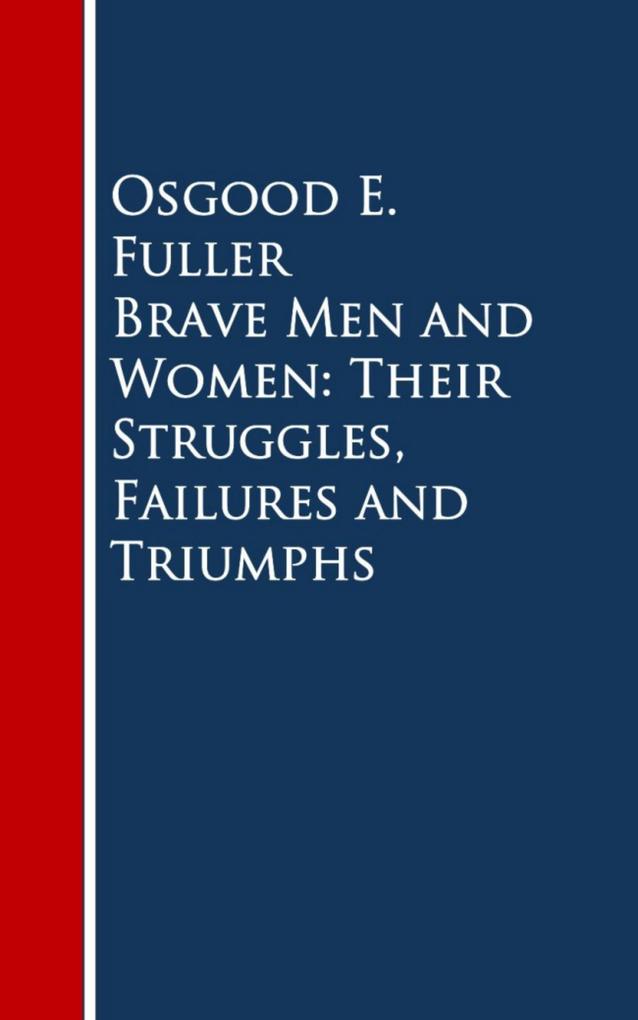 Brave Men and Women: Their Struggles Failures and Triumphs