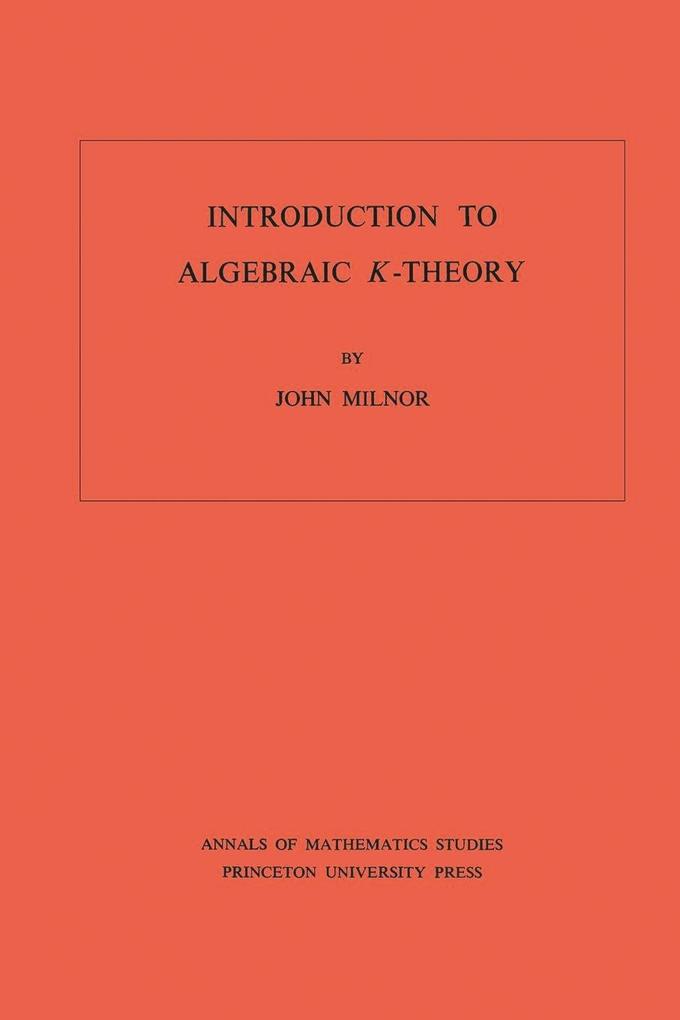 Introduction to Algebraic K-Theory. (AM-72) Volume 72 - John Milnor