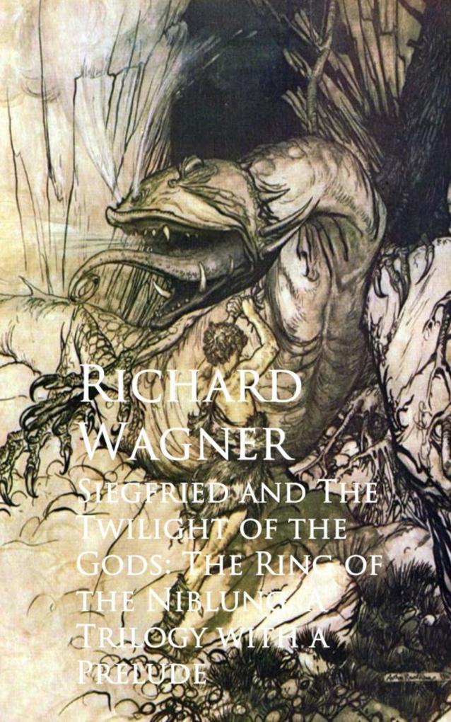 Siegfried and The Twilight of the Gods: The Ring oNiblung A Trilogy with a Prelude